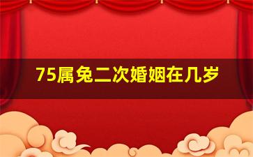 75属兔二次婚姻在几岁