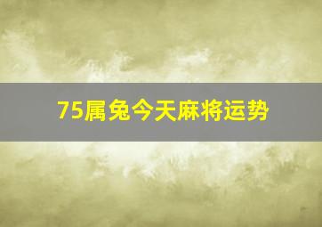 75属兔今天麻将运势