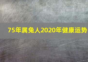 75年属兔人2020年健康运势