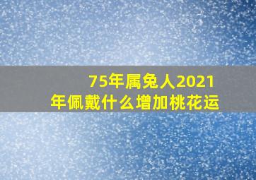 75年属兔人2021年佩戴什么增加桃花运