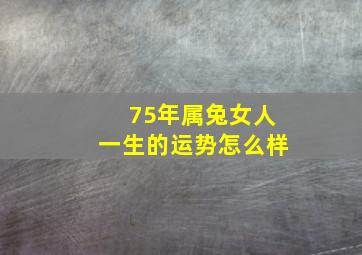 75年属兔女人一生的运势怎么样