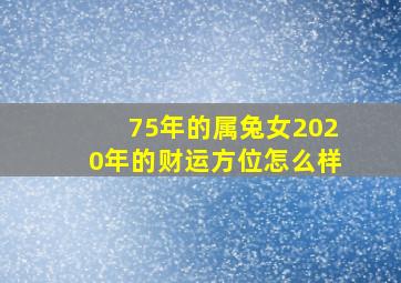 75年的属兔女2020年的财运方位怎么样