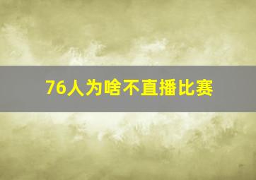 76人为啥不直播比赛