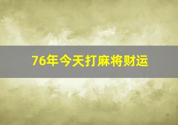 76年今天打麻将财运