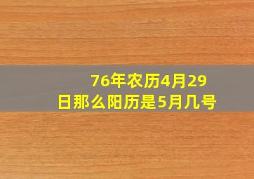 76年农历4月29日那么阳历是5月几号