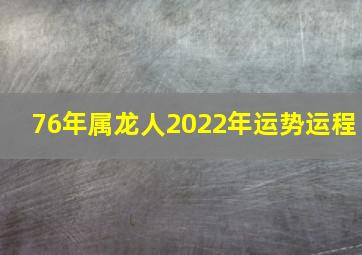 76年属龙人2022年运势运程