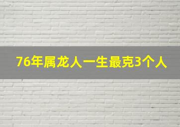 76年属龙人一生最克3个人