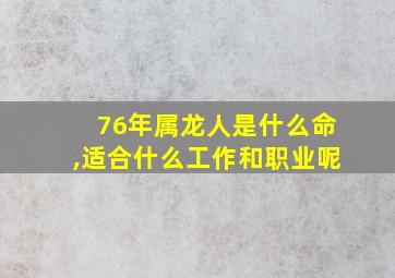 76年属龙人是什么命,适合什么工作和职业呢