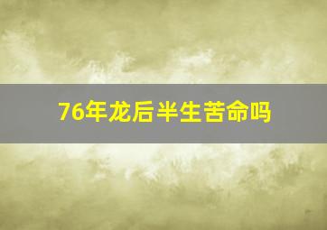 76年龙后半生苦命吗