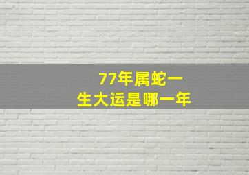 77年属蛇一生大运是哪一年