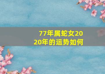 77年属蛇女2020年的运势如何