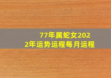 77年属蛇女2022年运势运程每月运程