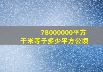 78000000平方千米等于多少平方公顷