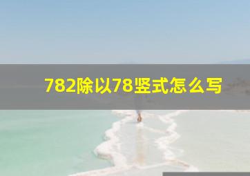 782除以78竖式怎么写