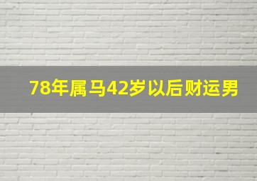 78年属马42岁以后财运男