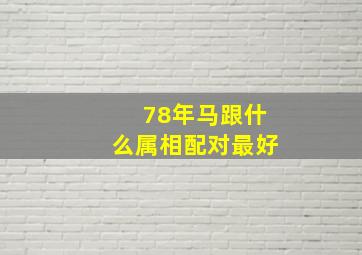 78年马跟什么属相配对最好