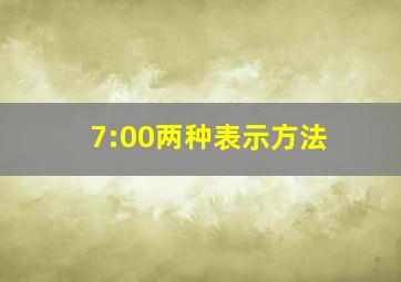 7:00两种表示方法