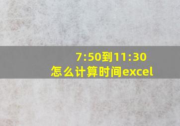 7:50到11:30怎么计算时间excel