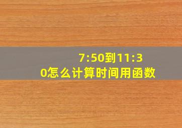 7:50到11:30怎么计算时间用函数