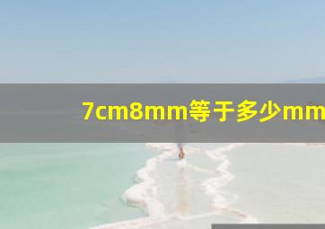 7cm8mm等于多少mm