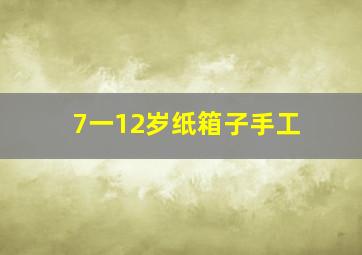 7一12岁纸箱子手工