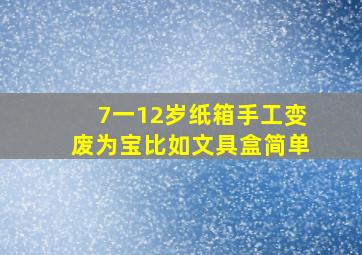 7一12岁纸箱手工变废为宝比如文具盒简单