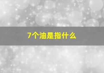 7个油是指什么