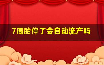 7周胎停了会自动流产吗