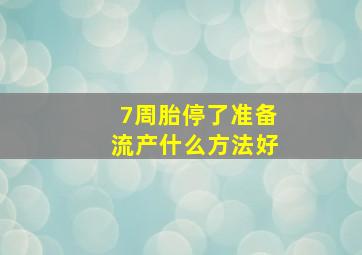 7周胎停了准备流产什么方法好