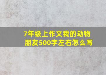 7年级上作文我的动物朋友500字左右怎么写