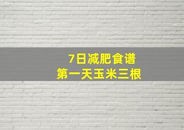 7日减肥食谱第一天玉米三根