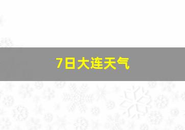 7日大连天气