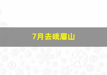 7月去峨眉山