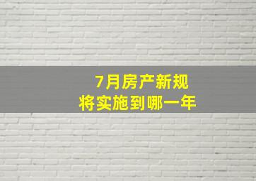 7月房产新规将实施到哪一年