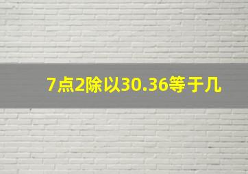 7点2除以30.36等于几