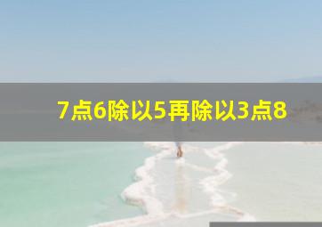 7点6除以5再除以3点8