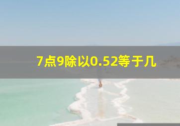 7点9除以0.52等于几