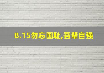 8.15勿忘国耻,吾辈自强