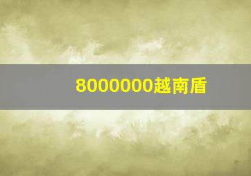 8000000越南盾