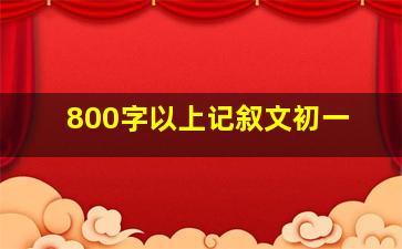 800字以上记叙文初一