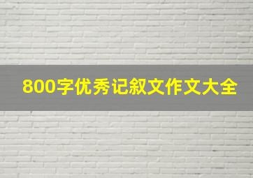 800字优秀记叙文作文大全