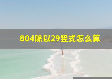 804除以29竖式怎么算