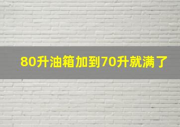 80升油箱加到70升就满了