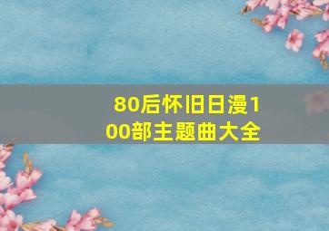 80后怀旧日漫100部主题曲大全