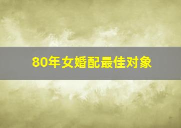 80年女婚配最佳对象