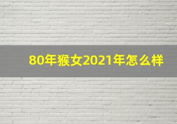 80年猴女2021年怎么样