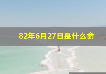 82年6月27日是什么命