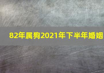 82年属狗2021年下半年婚姻