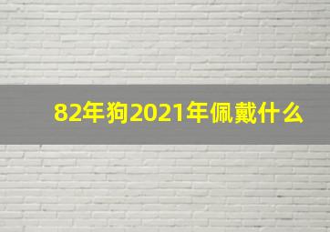 82年狗2021年佩戴什么