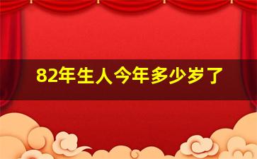 82年生人今年多少岁了